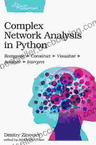 Complex Network Analysis In Python: Recognize Construct Visualize Analyze Interpret