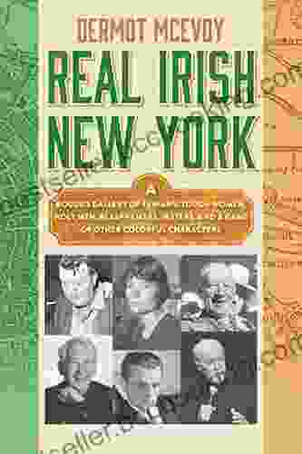 Real Irish New York: A Rogue S Gallery Of Fenians Tough Women Holy Men Blasphemers Jesters And A Gang Of Other Colorful Characters