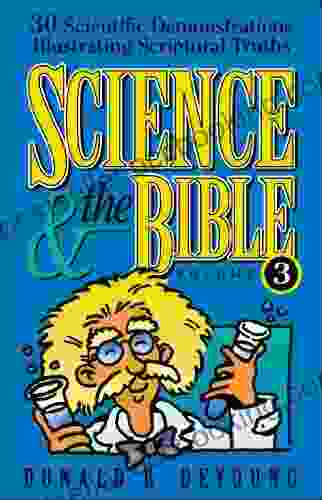 Science And The Bible : Volume 3: 30 Scientific Demonstrations Illustrating Scriptural Truths
