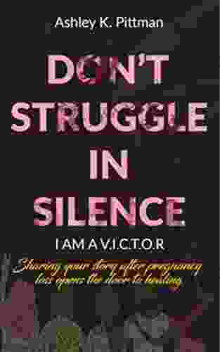 Don T Struggle In Silence I Am A V I C T O R: Sharing Your Story After Pregnancy Loss Opens The Door To Healing