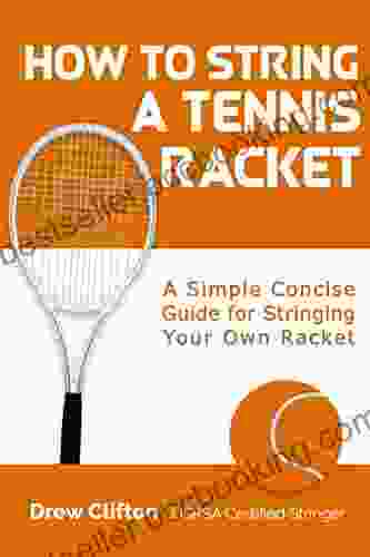 How To String A Tennis Racket: A Simple Concise Guide For Stringing Your Own Racket