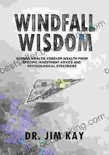 Windfall Wisdom: Sudden Wealth Forever Wealth From Specific Investment Advice And Psychological Strategies