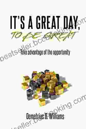 It S A Great Day To Be Great: Take Advantage Of The Opportunity