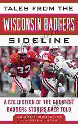 Tales From The Wisconsin Badgers Sideline: A Collection Of The Greatest Badgers Stories Ever Told (Tales From The Team)