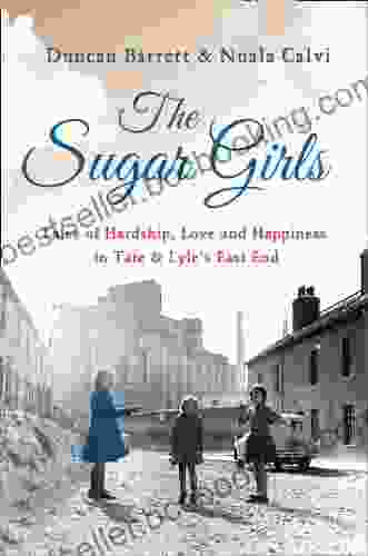 The Sugar Girls: Tales Of Hardship Love And Happiness In Tate Lyle S East End