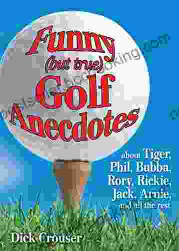 Funny (but True) Golf Anecdotes: About Tiger Phil Bubba Rory Rickie Jack Arnie And All The Rest