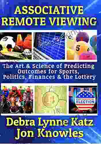 Associative Remote Viewing: The Art Science Of Predicting Outcomes For Sports Politics Finances And The Lottery