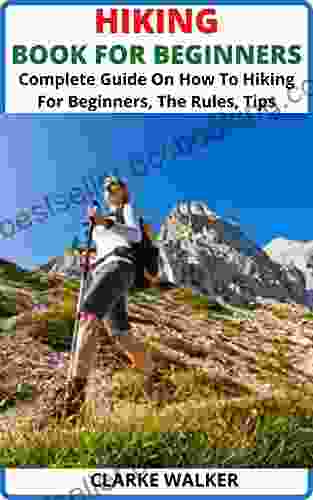 HIKING FOR BEGINNERS: Complete Guide On How To Hiking For Beginners The Rules Tips