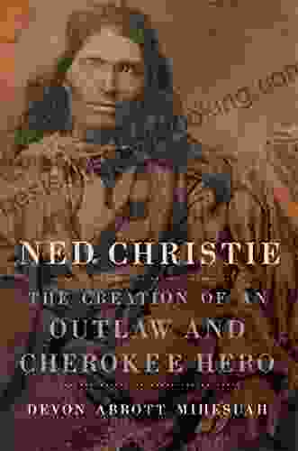 Ned Christie: The Creation Of An Outlaw And Cherokee Hero