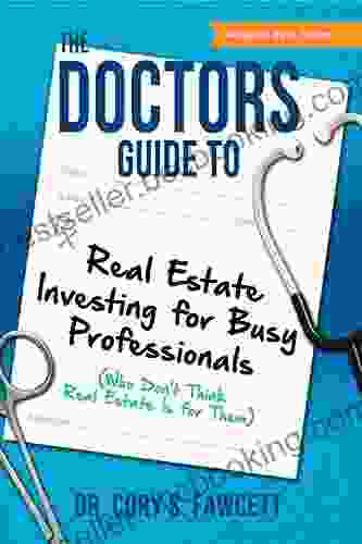 The Doctors Guide To Real Estate Investing For Busy Professionals