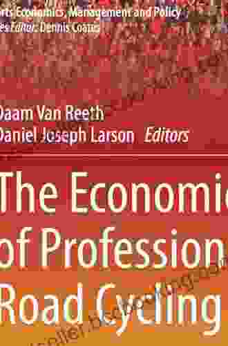 The Economics Of Professional Road Cycling (Sports Economics Management And Policy 11)