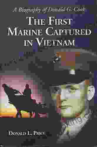 The First Marine Captured In Vietnam: A Biography Of Donald G Cook