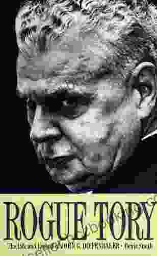 Rogue Tory: The Life And Legend Of John G Diefenbaker
