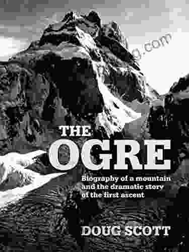 The Ogre: Biography Of A Mountain And The Dramatic Story Of The First Ascent