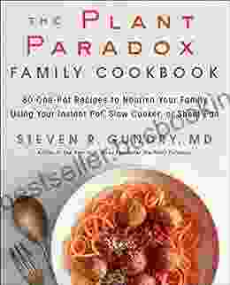 The Plant Paradox Family Cookbook: 80 One Pot Recipes To Nourish Your Family Using Your Instant Pot Slow Cooker Or Sheet Pan