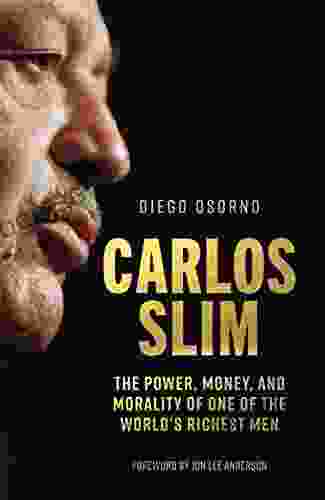 Carlos Slim: The Power Money And Morality Of One Of The World S Richest Men