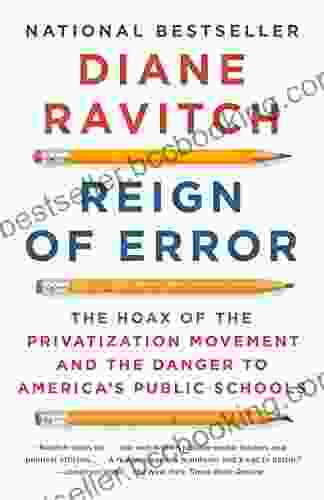Reign Of Error: The Hoax Of The Privatization Movement And The Danger To America S Public Schools
