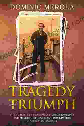 Tragedy Triumph: The Tragic Yet Triumphant Autobiography And Memoirs Of One Man S Immigration Journey To America