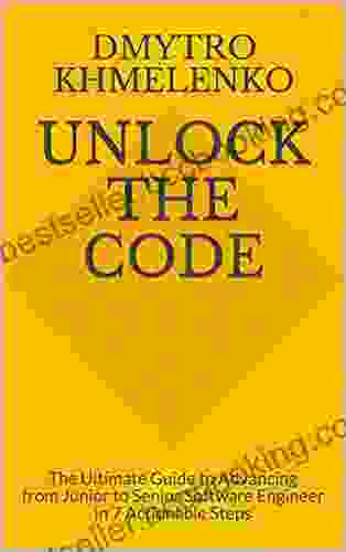 Unlock The Code: The Ultimate Guide To Advancing From Junior To Senior Software Engineer In 7 Actionable Steps