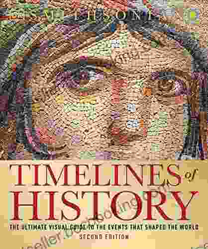 Timelines Of History: The Ultimate Visual Guide To The Events That Shaped The World
