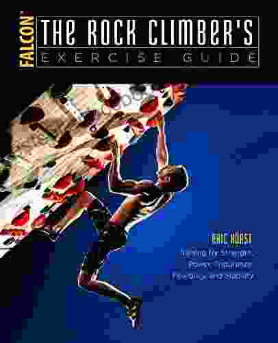 The Rock Climber S Exercise Guide: Training For Strength Power Endurance Flexibility And Stability (How To Climb Series)