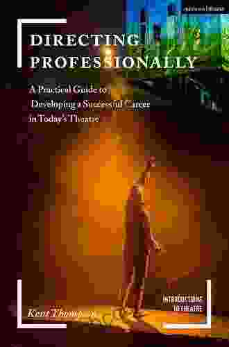 Directing Professionally: A Practical Guide To Developing A Successful Career In Today S Theatre (Introductions To Theatre)