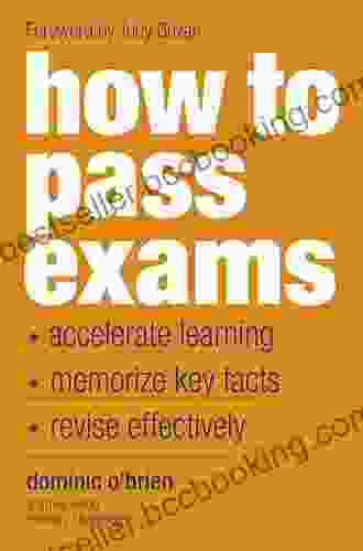 How To Pass Exams: Accelerate Your Learning Memorize Key Facts Revise Effectively