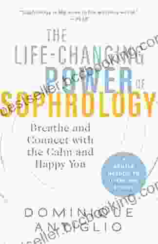 The Life Changing Power Of Sophrology: Breathe And Connect With The Calm And Happy You