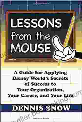 Lessons From The Mouse: A Guide For Applying Disney World S Secrets Of Success To Your Organization Your Career And Your Life
