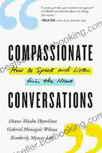Compassionate Conversations: How To Speak And Listen From The Heart
