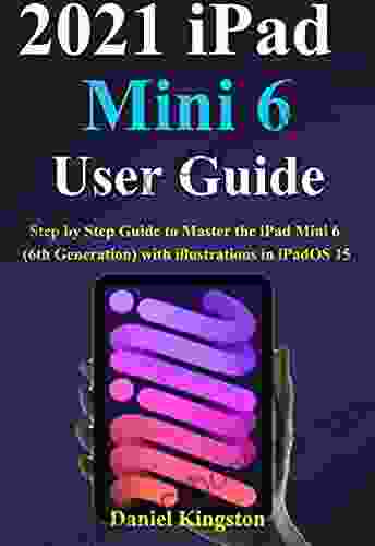 2024 IPad Mini 6 User Guide : Step By Step Guide To Master The IPad Mini 6 (6th Generation) With Illustrations In IPadOS 15
