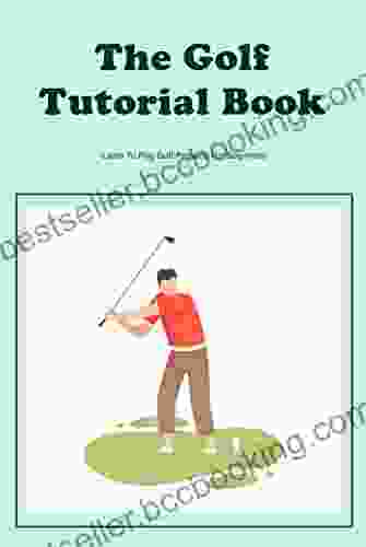 The Golf Tutorial Book: Learn To Play Golf Properly For Beginners