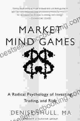 Market Mind Games: A Radical Psychology Of Investing Trading And Risk