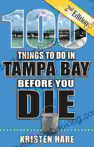 100 Things To Do In Tampa Bay Before You Die Second Edition