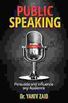 Public Speaking: Persuade And Influence Any Audience (Public Speaking And Debate Skills 1)