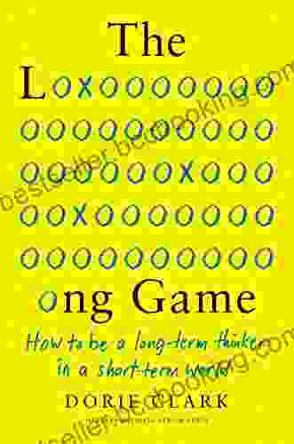 The Long Game: How To Be A Long Term Thinker In A Short Term World