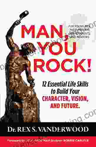 Man You Rock : 12 Essential Life Skills To Build Your Character Vision And Future For Young Men Their Parents Grandparents And Mentors (The Becoming 1)
