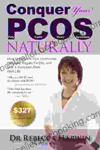 Conquer Your PCOS Naturally: How To Balance Your Hormones Naturally Regain Fertility And Live A Symptom Free Well Life (Conquer It All 1)