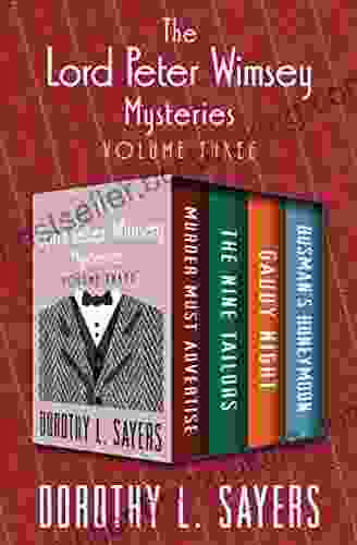 The Lord Peter Wimsey Mysteries Volume Three: Murder Must Advertise The Nine Tailors Gaudy Night And Busman S Honeymoon (The Lord Peter Wimsey Mysteries Boxset 3)