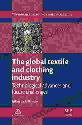 The Global Textile And Clothing Industry: Technological Advances And Future Challenges (Woodhead Publishing In Textiles 135)