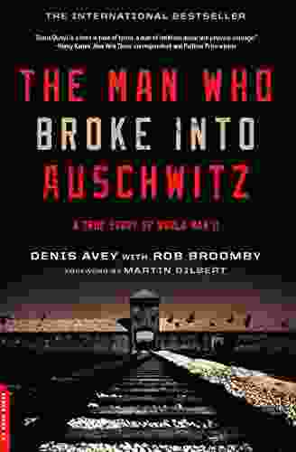 The Man Who Broke Into Auschwitz: A True Story Of World War II