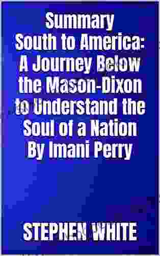 Summary South To America: A Journey Below The Mason Dixon To Understand The Soul Of A Nation By Imani Perry