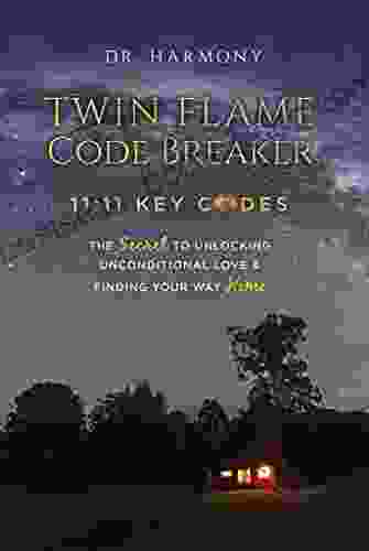 Twin Flame Code Breaker: 11:11 KEY CODES The Secret To Unlocking Unconditional Love Finding Your Way Home