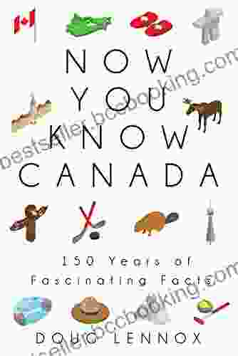 Now You Know Canada: 150 Years Of Fascinating Facts