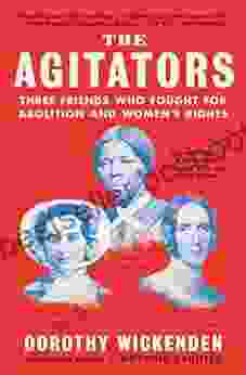 The Agitators: Three Friends Who Fought For Abolition And Women S Rights