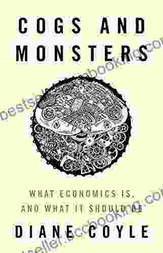 Cogs And Monsters: What Economics Is And What It Should Be