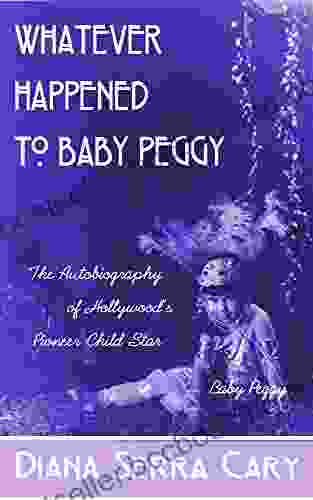 Whatever Happened To Baby Peggy: The Autobiography Of Hollywood S Pioneer Child Star