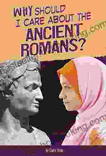 Why Should I Care About The Ancient Romans? (Why Should I Care About History?)