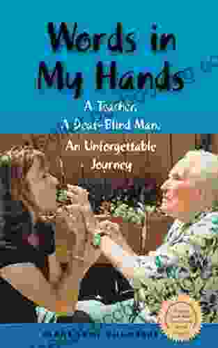 Words In My Hands: A Teacher A Deaf Blind Man An Unforgettable Journey